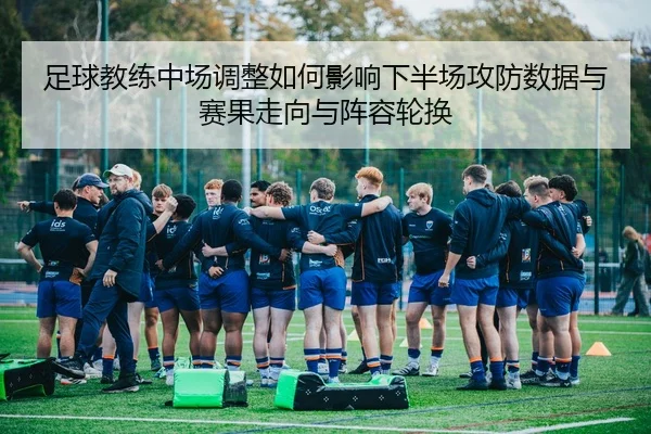 足球教练中场调整如何影响下半场攻防数据与赛果走向与阵容轮换